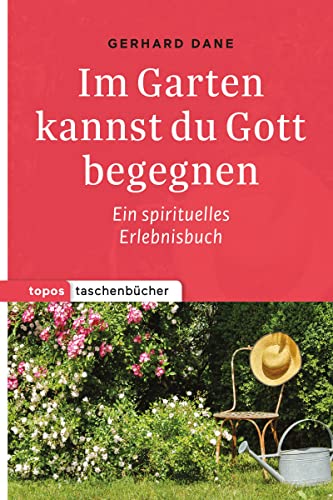 Topos Taschenbücher: Im Garten kannst du Gott begegnen: Ein spirituelles Erlebnisbuch von Topos, Verlagsgem.